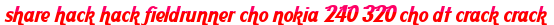 share hack hack fieldrunner cho nokia 240 320 cho dt crack crack moi